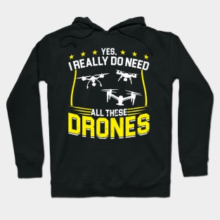 Yes I Really Do Need All These Drones Drone Pilot Hoodie